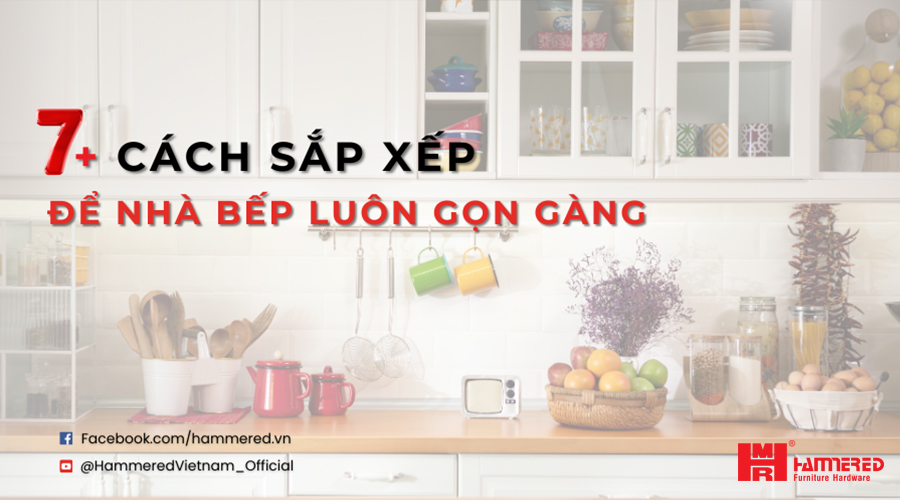 7+ Cách Sắp Xếp để Nhà Bếp Luôn Gọn Gàng